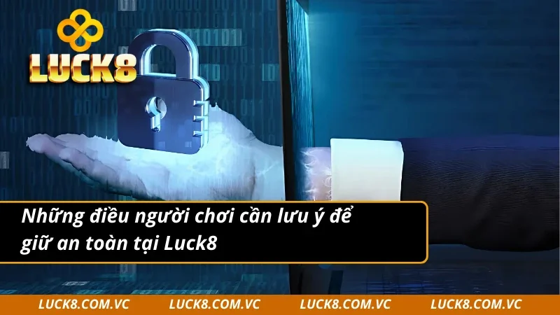 Lưu ý quan trọng trong chính sách bảo mật Luck8