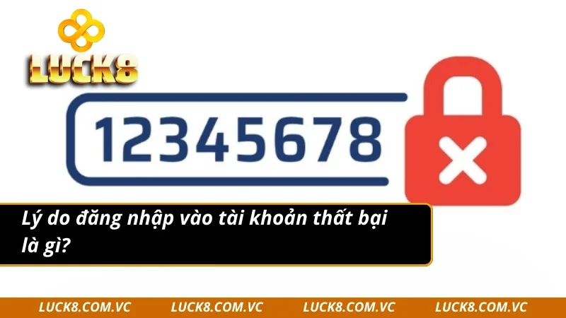 Nguyên nhân đăng nhập Luck8 không thành công 