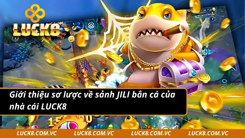 Giới thiệu về sảnh JILI bắn cá của nhà cái LUCK8