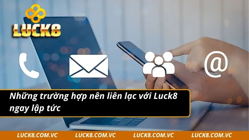 Trường hợp cần liên hệ ngay với nhà cái Luck8
