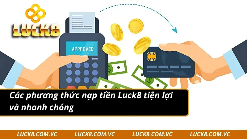 Các phương thức nạp tiền Luck8 tiện lợi và nhanh chóng