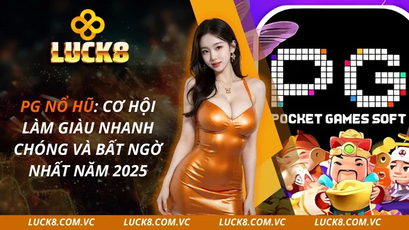 PG Nổ Hũ: Cơ Hội Làm Giàu Nhanh Chóng Và Bất Ngờ 2025
