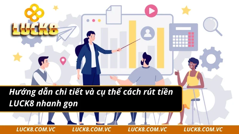 Hướng dẫn chi tiết và cụ thể cách rút tiền LUCK8
