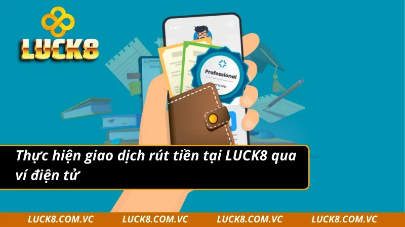 Thực hiện giao dịch rút tiền LUCK8 qua ví điện tử