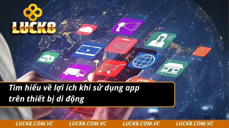 Tìm hiểu về lợi ích khi tải app LUCK8 về điện thoại