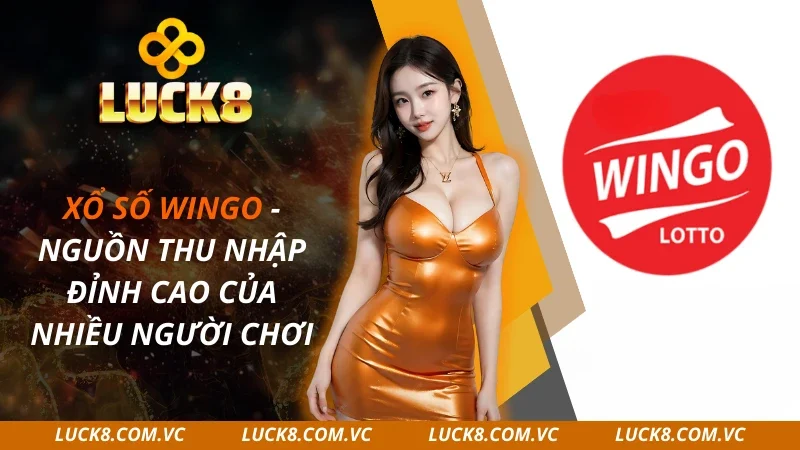 Xổ Số Wingo – Nguồn Thu Nhập Đỉnh Cao Của Nhiều Người 2026